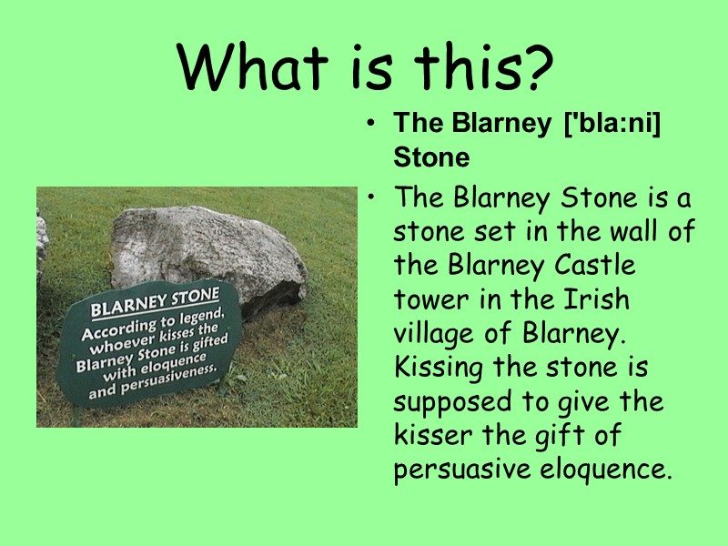 What is this? The Blarney ['bla:ni] Stone The Blarney Stone is a stone set